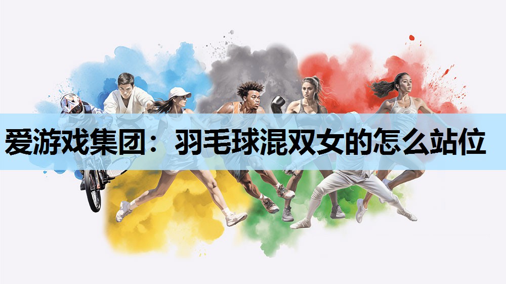 羽毛球混双女的怎么站位 羽毛球混双女的怎么站位