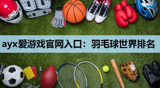 羽毛球世界排名 羽毛球世界排名